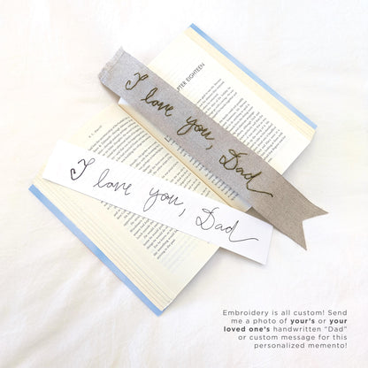 Hand embroidered linen ribbon bookmark that says "I love you, Dad" in your handwriting